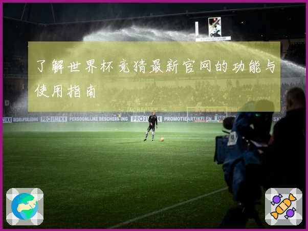 了解世界杯竞猜最新官网的功能与使用指南