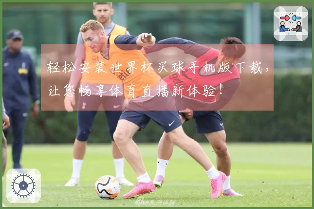 轻松安装世界杯买球手机版下载，让您畅享体育直播新体验！
